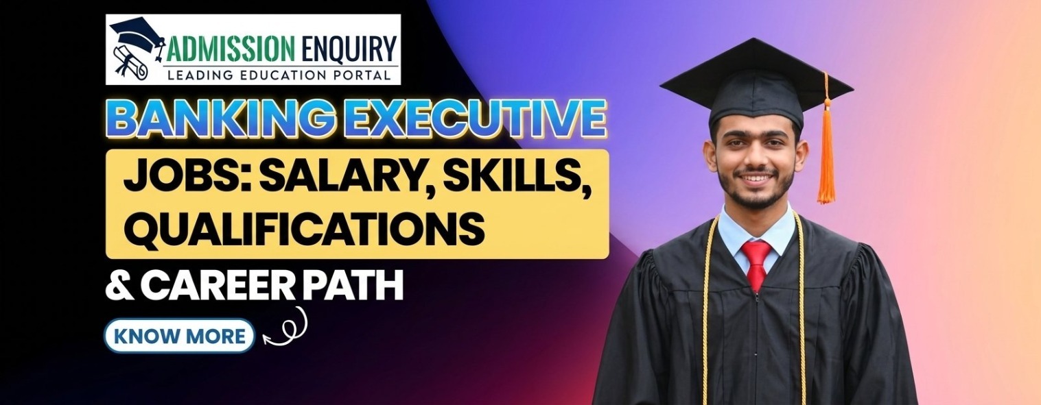 Banking Executive Jobs: Salary, Skills, Qualifications Career Path